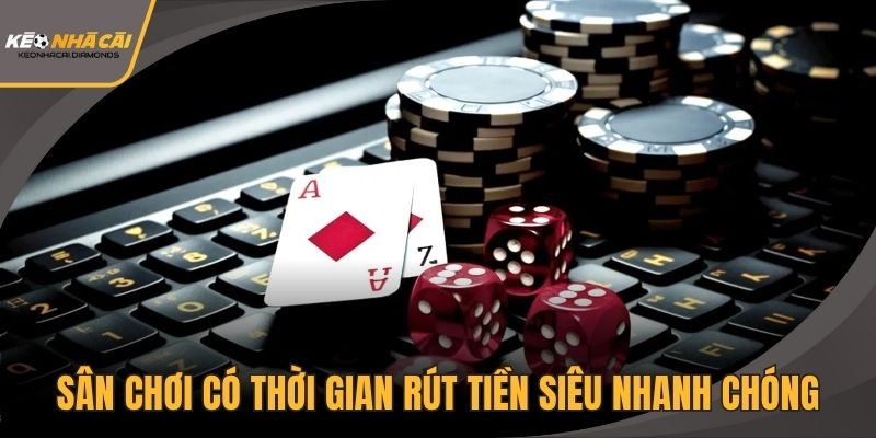 Sân chơi có thời gian rút tiền siêu nhanh chóng